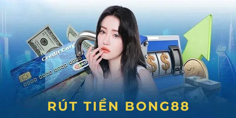 Rút Tiền Bong88 – 3 Bước Hướng Dẫn Đảm Bảo An Toàn & Nhanh